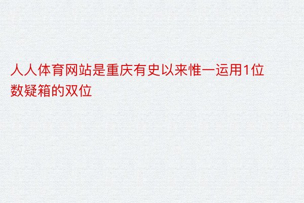 人人体育网站是重庆有史以来惟一运用1位数疑箱的双位
