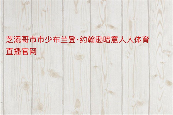 芝添哥市市少布兰登·约翰逊暗意人人体育直播官网