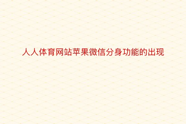 人人体育网站苹果微信分身功能的出现